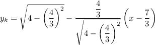 y_k=\sqrt{4-\left(\dfrac{4}{3}\right)^2}-\dfrac{\dfrac{4}{3}}{\sqrt{4-\left(\dfrac{4}{3}\right)^2}}\left(x-\dfrac{7}{3}\right)