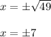 x=\pm \sqrt{49} \\\\ x=\pm 7