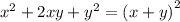 { x}^{2} + 2xy + {y}^{2} = {(x + y)}^{2}