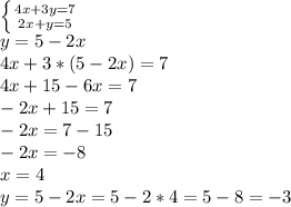 \left \{ {{4x+3y=7} \atop {2x+y=5}} \right. \\y=5-2x\\4x+3*(5-2x)=7\\4x+15-6x=7\\-2x+15=7\\-2x=7-15\\-2x=-8\\x=4\\y=5-2x=5-2*4=5-8=-3