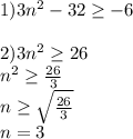 1) 3n^2-32\geq -6\\\\2)3n^2\geq 26\\n^2\geq \frac{26}{3} \\n\geq \sqrt{\frac{26}{3} } \\n=3