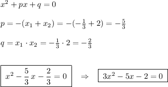 x^2+px+q=0\\\\p=-(x_1+x_2)=-(-\frac{1}{3}+2)=-\frac{5}{3}\\\\q=x_1\cdot x_2=-\frac{1}{3}\cdot 2=-\frac{2}{3}\\\\\\\boxed {\; x^2-\frac{5}{3}\, x-\frac{2}{3}=0\; }\; \; \; \Rightarrow \; \; \; \boxed {\; 3x^2-5x-2=0\; }