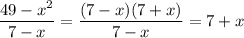 \dfrac{49-x^2}{7-x}=\dfrac{(7-x)(7+x)}{7-x}=7+x