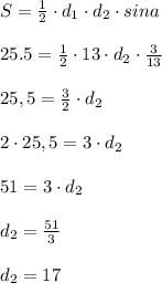 S=\frac{1}{2}\cdot d_1\cdot d_2\cdot sina\\\\25.5=\frac{1}{2}\cdot 13\cdot d_2\cdot \frac{3}{13}\\\\25,5=\frac{3}{2}\cdot d_2\\\\2\cdot 25,5=3\cdot d_2\\\\51=3\cdot d_2\\\\d_2=\frac{51}{3}\\\\d_2=17