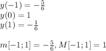 y(-1)=-\frac{5}{6} \\y(0)=1\\y(1)=-\frac{1}{6}\\ \\m[-1; 1]=-\frac{5}{6}, M[-1;1]=1