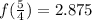 f( \frac{5}{4} ) = 2.875