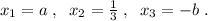 x_1=a\; ,\; \; x_2=\frac{1}{3}\; ,\; \; x_3=-b\; .