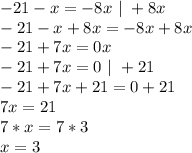 -21-x=-8x\ |\ +8x\\-21-x+8x=-8x+8x\\-21+7x=0x\\-21+7x=0\ |\ +21\\-21+7x+21=0+21\\7x=21\\7*x=7*3\\x=3