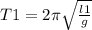 T1 = 2\pi \sqrt{ \frac{l1}{g} }