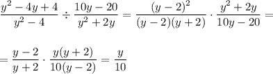 \dfrac{y^2-4y+4}{y^2-4}\div\dfrac{10y-20}{y^2+2y}=\dfrac{(y-2)^2}{(y-2)(y+2)}\cdot\dfrac{y^2+2y}{10y-20}=\\\\\\ =\dfrac{y-2}{y+2}\cdot\dfrac{y(y+2)}{10(y-2)}=\dfrac{y}{10}