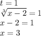 t = 1 \\ \sqrt[3]{x - 2} = 1 \\ x - 2 = 1 \\ x = 3