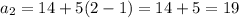 a_{2} = 14 + 5(2-1) = 14 + 5 = 19