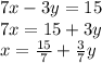 7x - 3y = 15 \\ 7x = 15 + 3y \\ x = \frac{15}{7 } + \frac{3}{7} y