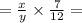 = \frac{x}{y} \times \frac{7}{12 } =