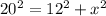 20^{2} =12^{2} +x^{2}