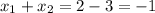 x_{1} + x_{2} = 2 - 3 = -1