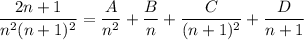 \dfrac{2n + 1}{n^{2} (n + 1)^{2}} = \dfrac{A}{n^{2}} + \dfrac{B}{n}+ \dfrac{C}{(n + 1)^{2}} + \dfrac{D}{n + 1}