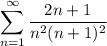 \displaystyle \sum_{n=1}^{\infty} \dfrac{2n + 1}{n^{2} (n + 1)^{2}}