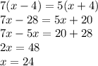 7(x-4)=5(x+4)\\7x-28=5x+20\\7x-5x=20+28\\2x=48\\x=24