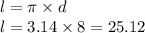 l = \pi \times d \\ l = 3.14 \times 8 = 25.12