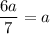 \dfrac{6a}{7}=a