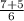 \frac{7 + 5}{6}