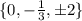 \{ 0, -\frac13 , \pm 2\}