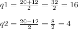 q1=\frac{20+12}{2} =\frac{32}{2} =16\\\\q2=\frac{20-12}{2} =\frac{8}{2} =4