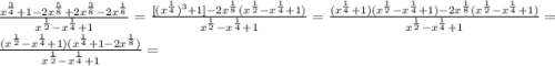 \frac{x^{\frac{3}{4}}+1-2x^{\frac{5}{8}}+2x^{\frac{3}{8}}-2x^{\frac{1}{8}}}{x^{\frac{1}{2}}-x^{\frac{1}{4}}+1}=\frac{[(x^{\frac{1}{4}})^{3}+1]-2x^{\frac{1}{8}}(x^{\frac{1}{2}}-x^{\frac{1}{4} }+1)}{x^{\frac{1}{2}}-x^{\frac{1}{4}}+1}=\frac{(x^{\frac{1}{4}}+1)(x^{\frac{1}{2}} -x^{\frac{1}{4}}+1) -2x^{\frac{1}{8}}(x^{\frac{1}{2}}-x^{\frac{1}{4} }+1)}{x^{\frac{1}{2}}-x^{\frac{1}{4}}+1}=\frac{(x^{\frac{1}{2}}-x^{\frac{1}{4}}+1)(x^{\frac{1}{4}}+1-2x^{\frac{1}{8} })}{x^{\frac{1}{2}}-x^{\frac{1}{4}} +1}=