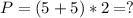 P=(5+5)*2=?