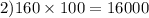 2)160 \times 100 = 16000