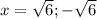 x = \sqrt{6} ; -\sqrt{6}