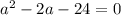 a^{2} - 2a - 24 = 0