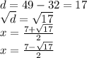 d = 49 - 32 = 17 \\ \sqrt{d } = \sqrt{17} \\ x = \frac{7 + \sqrt{17} }{2} \\ x = \frac{7 - \sqrt{17} }{2}