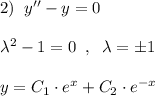 2)\; \; y''-y=0\\\\\lambda ^2-1=0\; \; ,\; \; \lambda =\pm 1\\\\y=C_1\cdot e^{x}+C_2\cdot e^{-x}