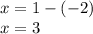 x = 1 - ( - 2) \\ x = 3