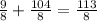 \frac{9}{8} +\frac{104}{8} =\frac{113}{8}