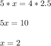 5*x=4*2.5\\\\5x=10\\\\x=2