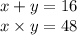 x + y = 16 \\ x \times y = 48