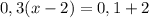 0,3(x-2)=0,1+2