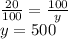 \frac{20}{100}=\frac{100}{y}\\ y=500