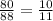 \frac{80}{88} = \frac{10}{11}