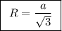 \boxed {\:\:R = \frac{a}{\sqrt{3}} \:\:}