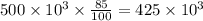 500 \times 10 {}^{3} \times \frac{85}{100} = 425 \times 10 {}^{3}