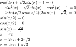 cos(2x)+\sqrt{3} sin(x)-1=0\\-sin^2(x)+\sqrt{3} sin(x)+cos^2(x)-1=0\\-2sin(x/2)cos(x/2)(2sin(x)-\sqrt{3} )=0\\sin(x/2)=0\\cos(x/2)=0\\sin(x)=\frac{\sqrt{3}}{2} \\x=\pi n\\x=2\pi n+2\pi /3\\x=2\pi n+\pi /3