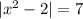 | {x}^{2} - 2 | = 7