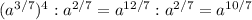 (a^{3/7}) ^{4} : a^{2/7} = a^{12/7} : a^{2/7} = a^{10/7}