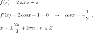 f(x)=2\, sinx+x\\\\f'(x)=2\, cosx+1=0\; \; \; \to \; \; \; cosx=-\dfrac{1}{2}\; \; ,\\\\x=\pm \dfrac{2\pi }{3}+2\pi n\; ,\; n\in Z