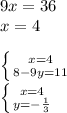 9x=36\\x=4\\\\\left \{ {x=4 \atop 8-9y=11} \right.\\ \left \{ {x=4 \atop y=-\frac{1}{3} } \right.