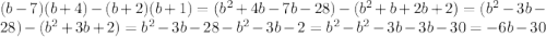 (b-7)(b+4)-(b+2)(b+1)=(b^2+4b-7b-28)-(b^2+b+2b+2)=(b^2-3b-28)-(b^2+3b+2)=b^2-3b-28-b^2-3b-2=b^2-b^2-3b-3b-30=-6b-30